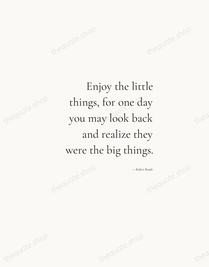 Enjoy the little things, for one day you may look back and… — Robert Brault — Soft Serif Right