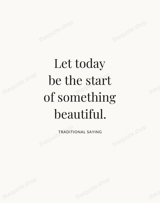 Let today be the start of something beautiful. — Traditional Saying | Printable Wall Art — Atelier Serif