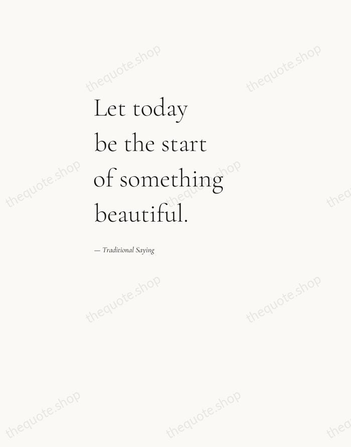 Let today be the start of something beautiful. — Traditional Saying — Editorial Left Serif