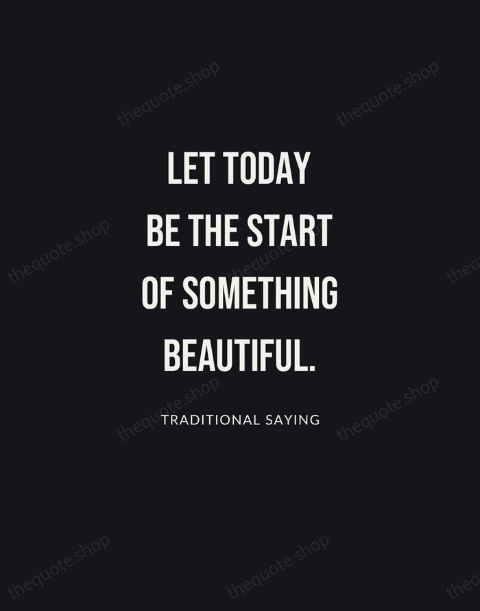 Let today be the start of something beautiful. — Traditional Saying | Printable Wall Art — Poster Condensed
