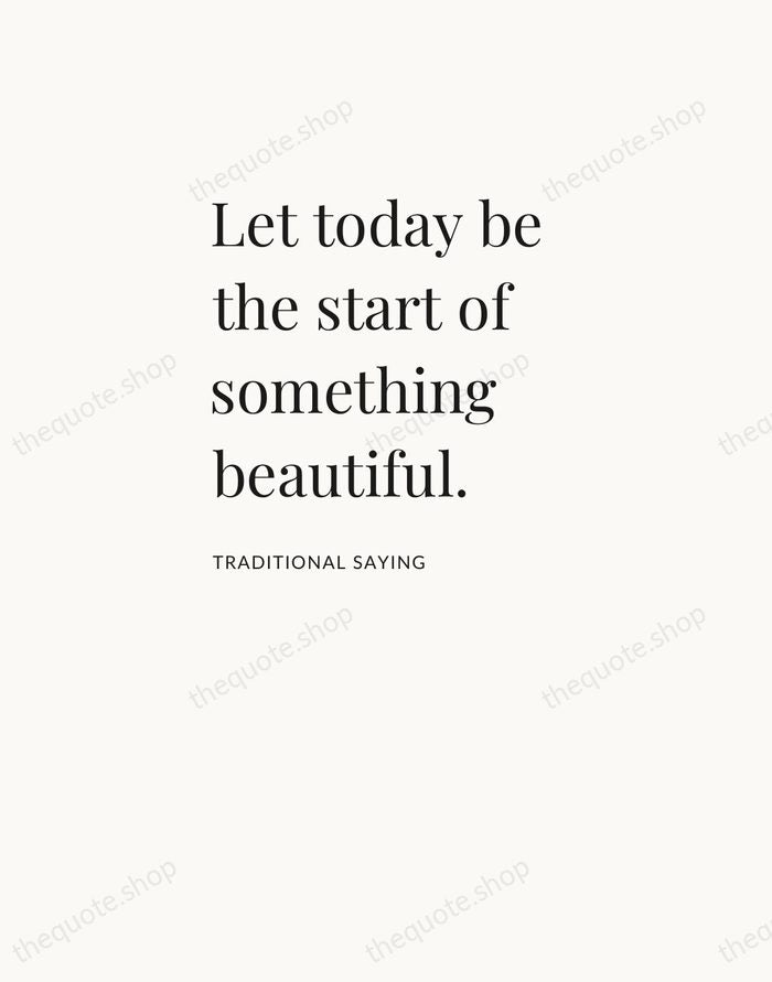 Let today be the start of something beautiful. — Traditional Saying — Asymmetric Left