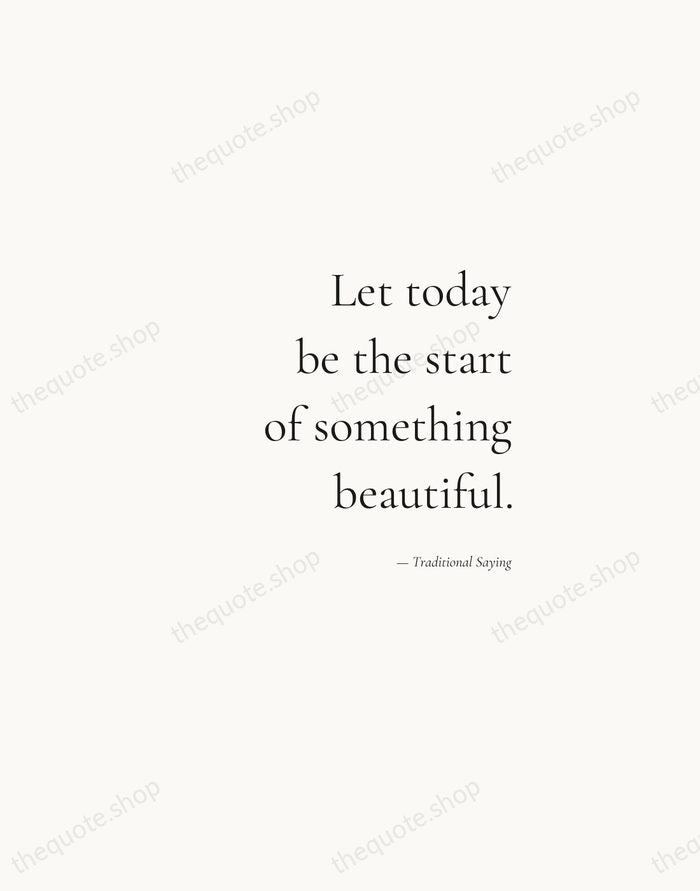 Let today be the start of something beautiful. — Traditional Saying — Soft Serif Right