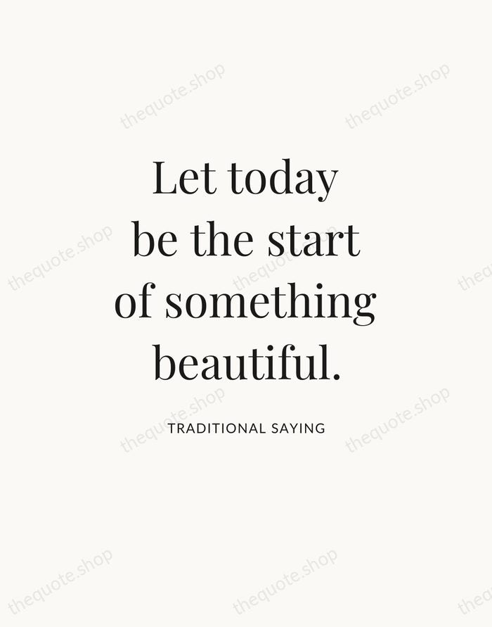 Let today be the start of something beautiful. — Traditional Saying — Statement Serif