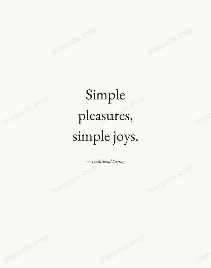 Simple pleasures, simple joys. — Traditional Saying — Quiet Garamond