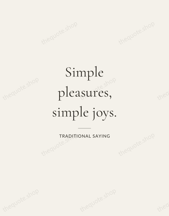 Simple pleasures, simple joys. — Traditional Saying — Gallery Rule