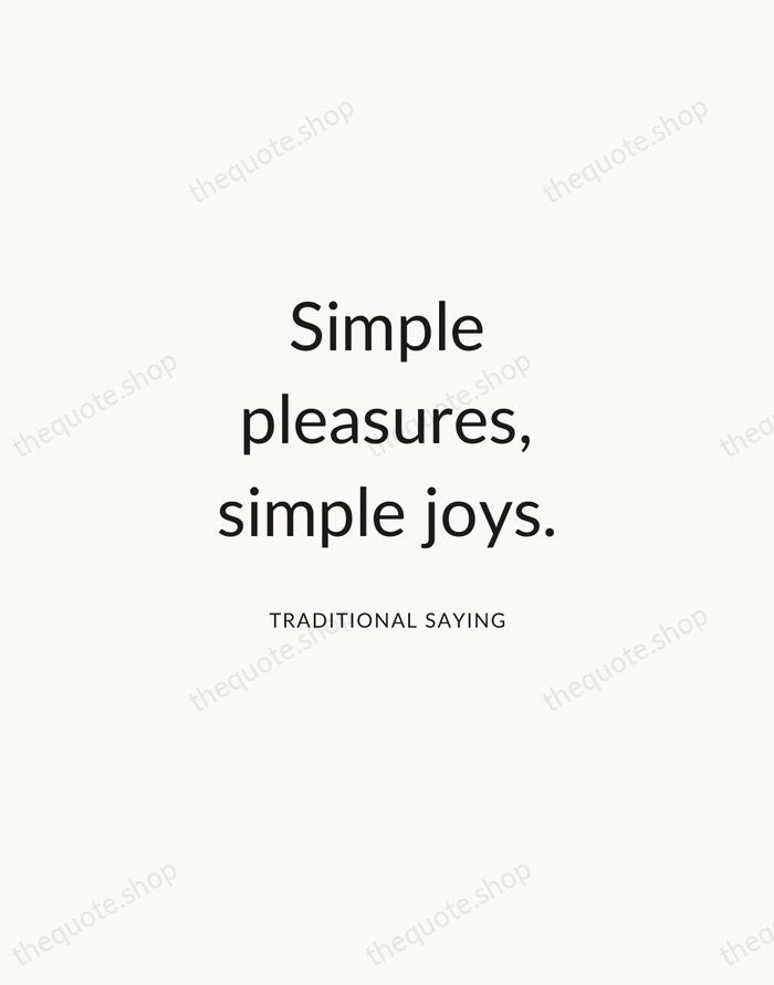 Simple pleasures, simple joys. — Traditional Saying — Modern Sans Calm