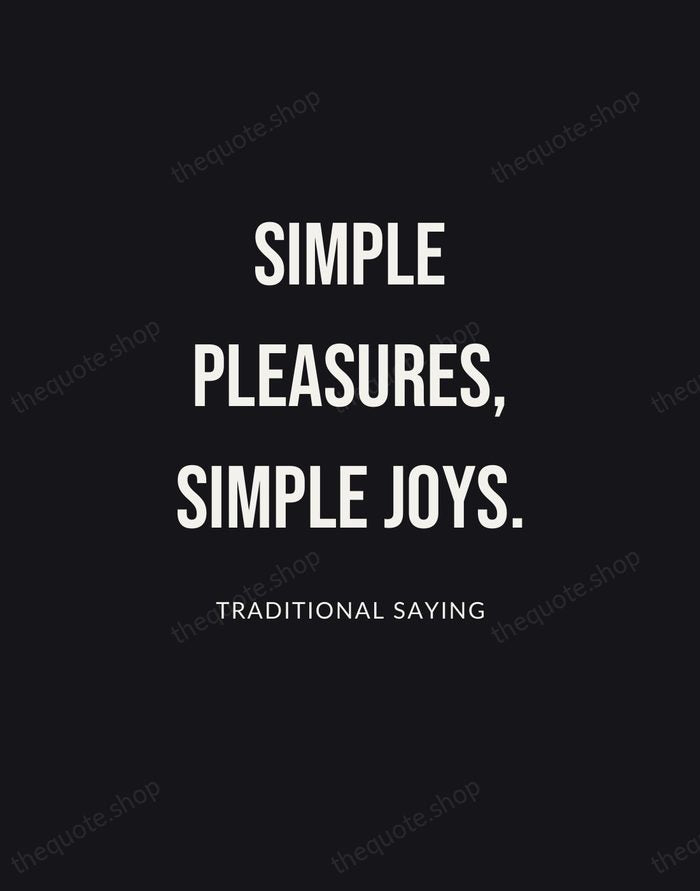Simple pleasures, simple joys. — Traditional Saying | Printable Wall Art — Poster Condensed