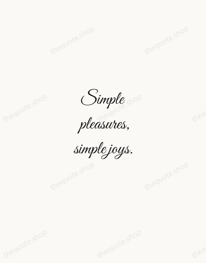 Simple pleasures, simple joys. — Traditional Saying — Script Whisper