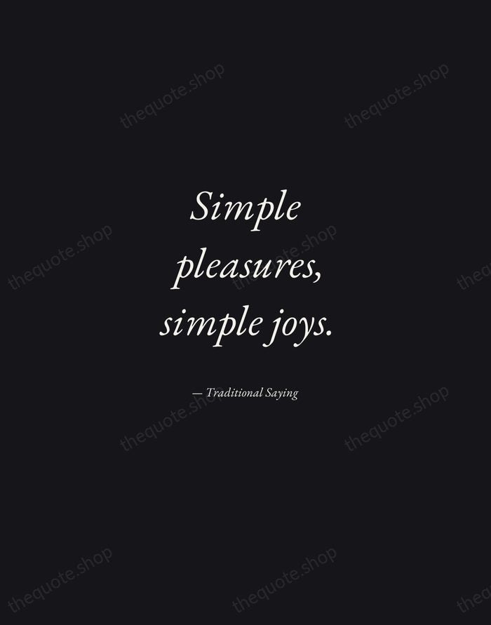 Simple pleasures, simple joys. — Traditional Saying — Manuscript Italic