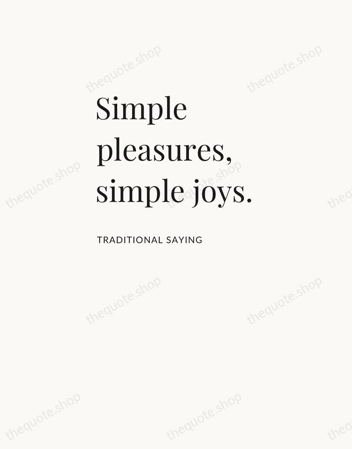 Simple pleasures, simple joys. — Traditional Saying — Asymmetric Left