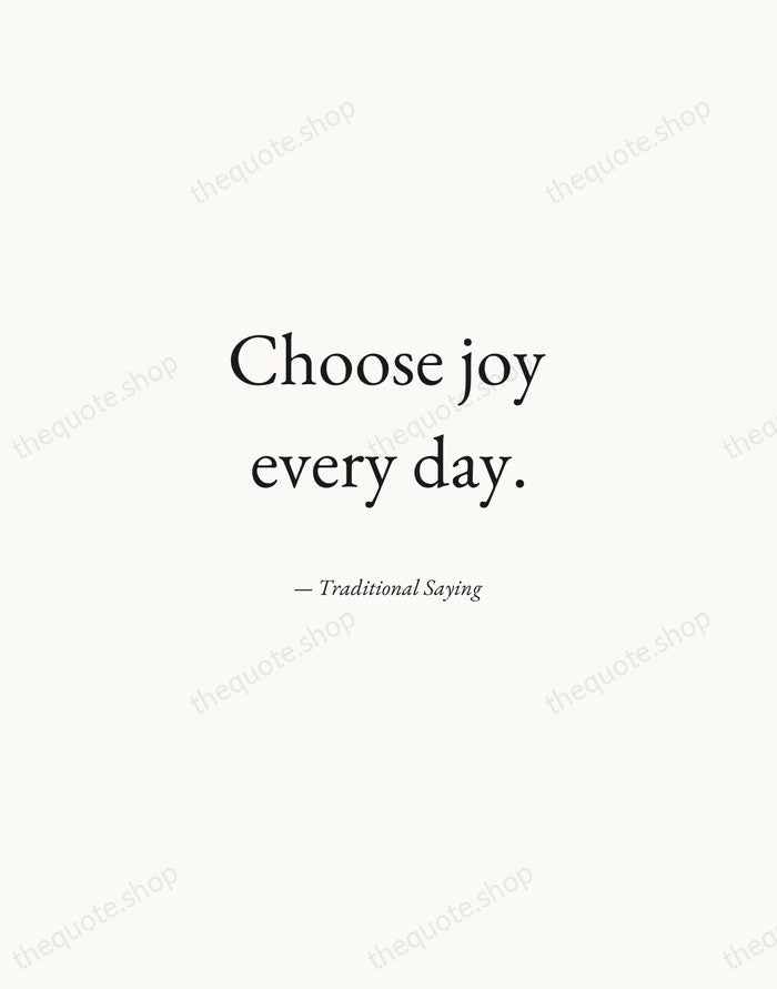 Choose joy every day. — Traditional Saying — Quiet Garamond