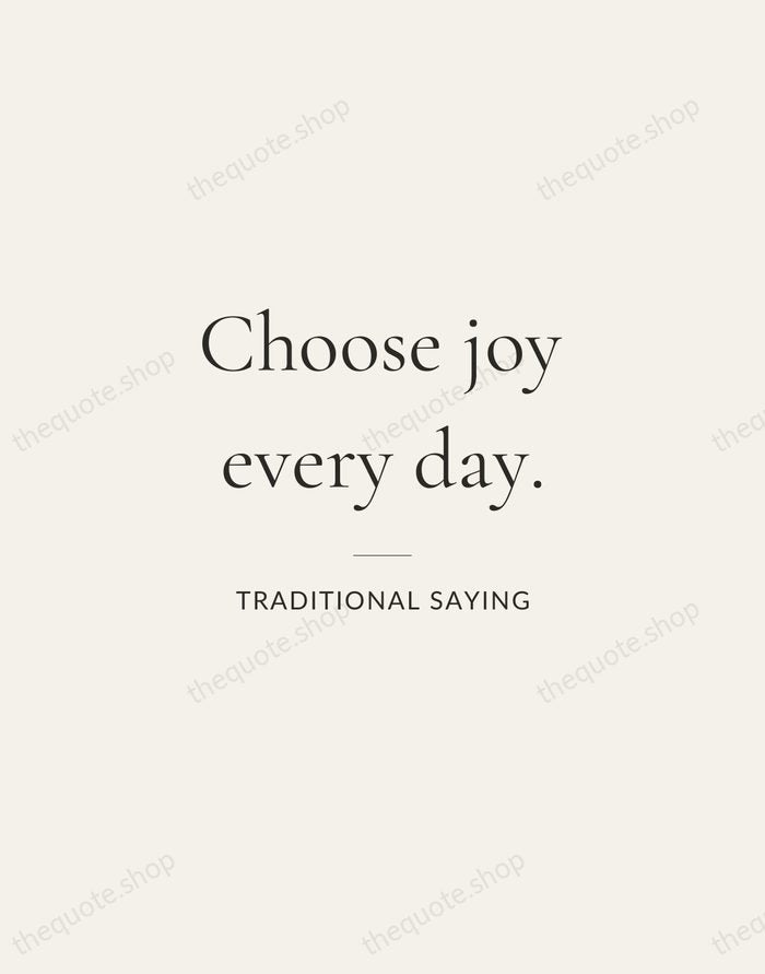 Choose joy every day. — Traditional Saying — Gallery Rule