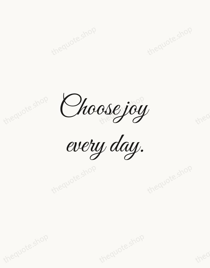 Choose joy every day. — Traditional Saying — Script Whisper