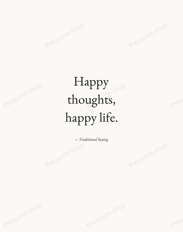 Happy thoughts, happy life. — Traditional Saying — Quiet Garamond