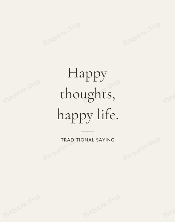 Happy thoughts, happy life. — Traditional Saying — Gallery Rule