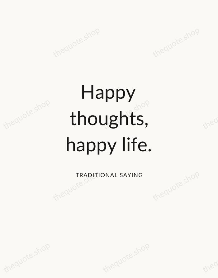 Happy thoughts, happy life. — Traditional Saying — Modern Sans Calm