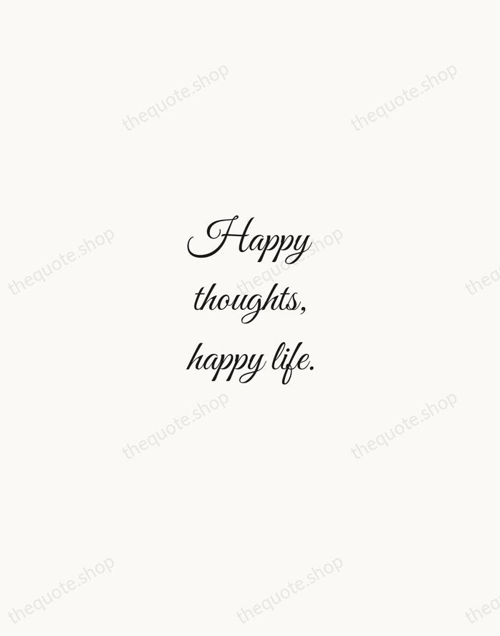 Happy thoughts, happy life. — Traditional Saying — Script Whisper
