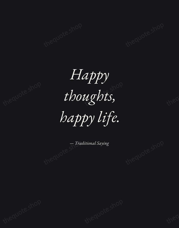Happy thoughts, happy life. — Traditional Saying — Manuscript Italic