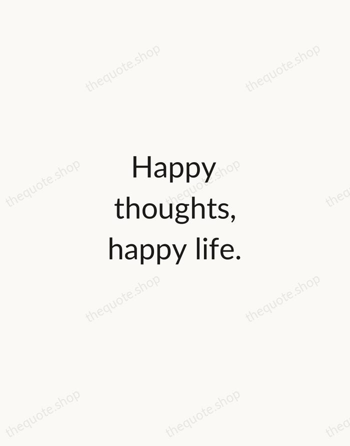 Happy thoughts, happy life. — Traditional Saying — Minimal Unsigned