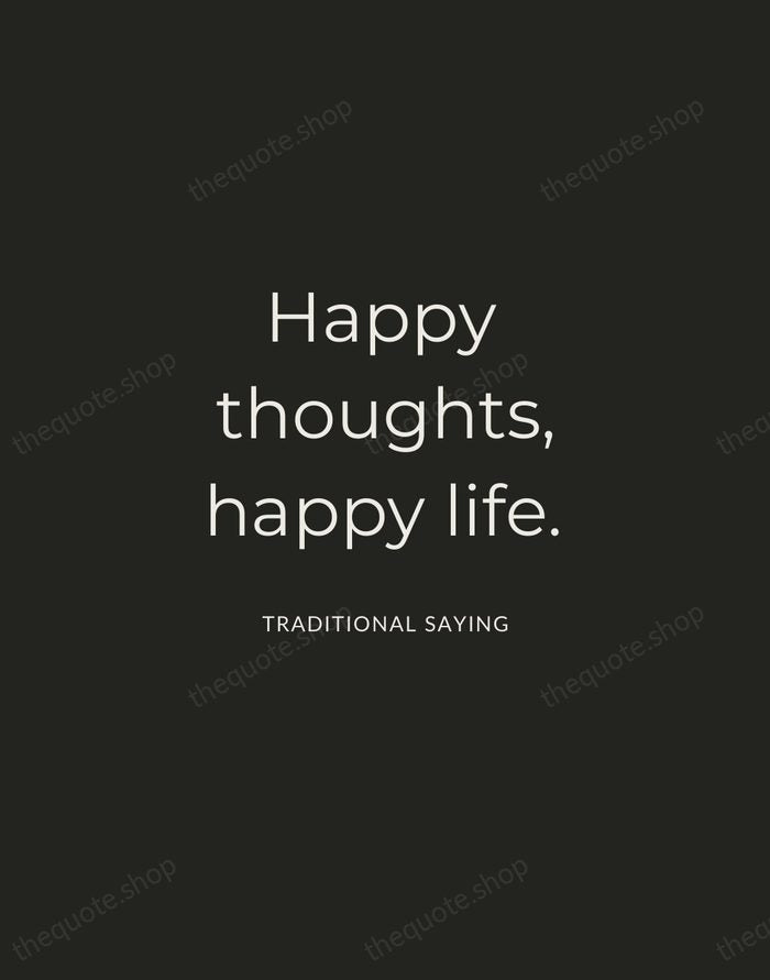 Happy thoughts, happy life. — Traditional Saying — Charcoal Sans