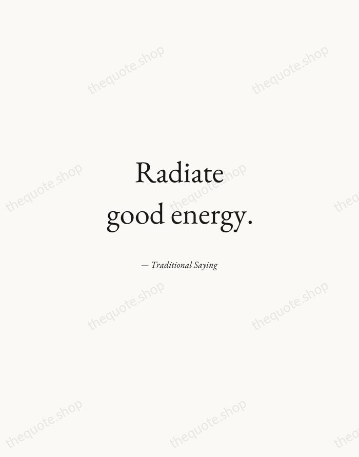 Radiate good energy. — Traditional Saying — Quiet Garamond
