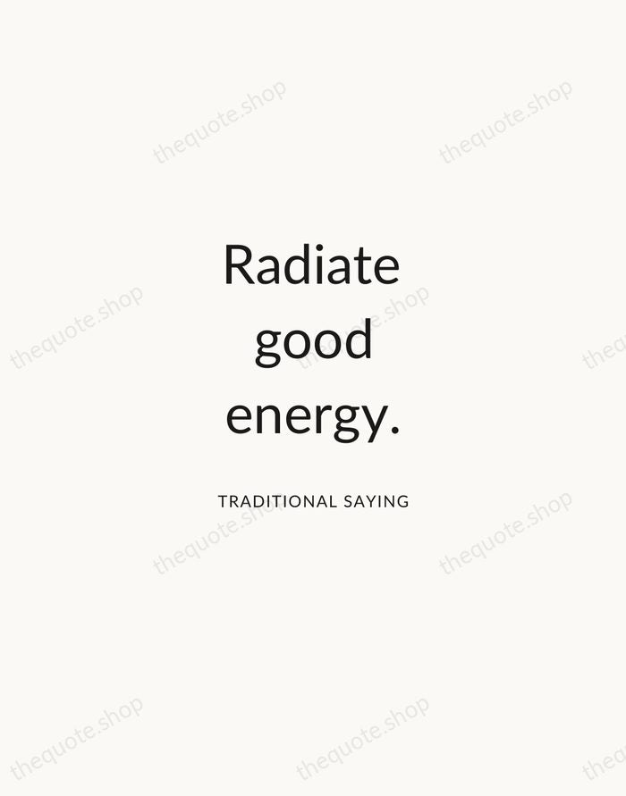 Radiate good energy. — Traditional Saying — Modern Sans Calm