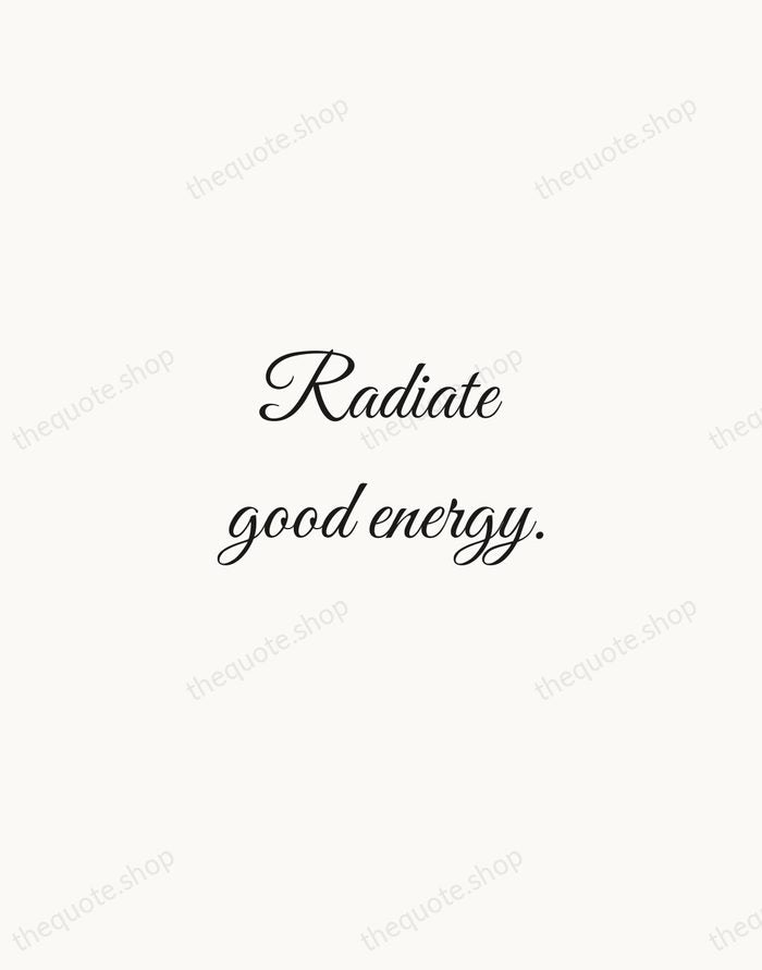 Radiate good energy. — Traditional Saying — Script Whisper