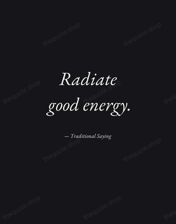Radiate good energy. — Traditional Saying — Manuscript Italic