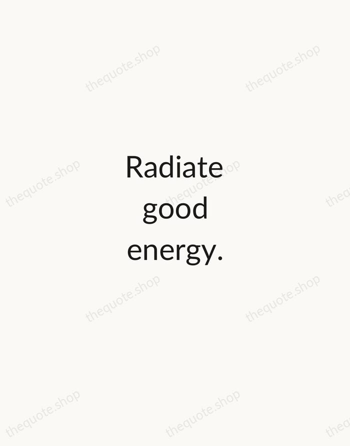 Radiate good energy. — Traditional Saying — Minimal Unsigned