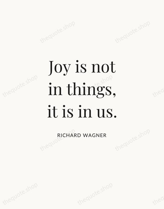 Joy is not in things, it is in us. — Richard Wagner | Printable Wall Art — Atelier Serif