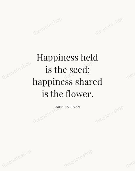Happiness held is the seed; happiness shared is the flower. — John Harrigan | Printable Wall Art — Atelier Serif