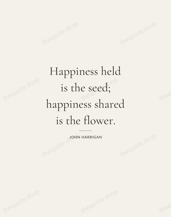 Happiness held is the seed; happiness shared is the flower. — John Harrigan — Gallery Rule