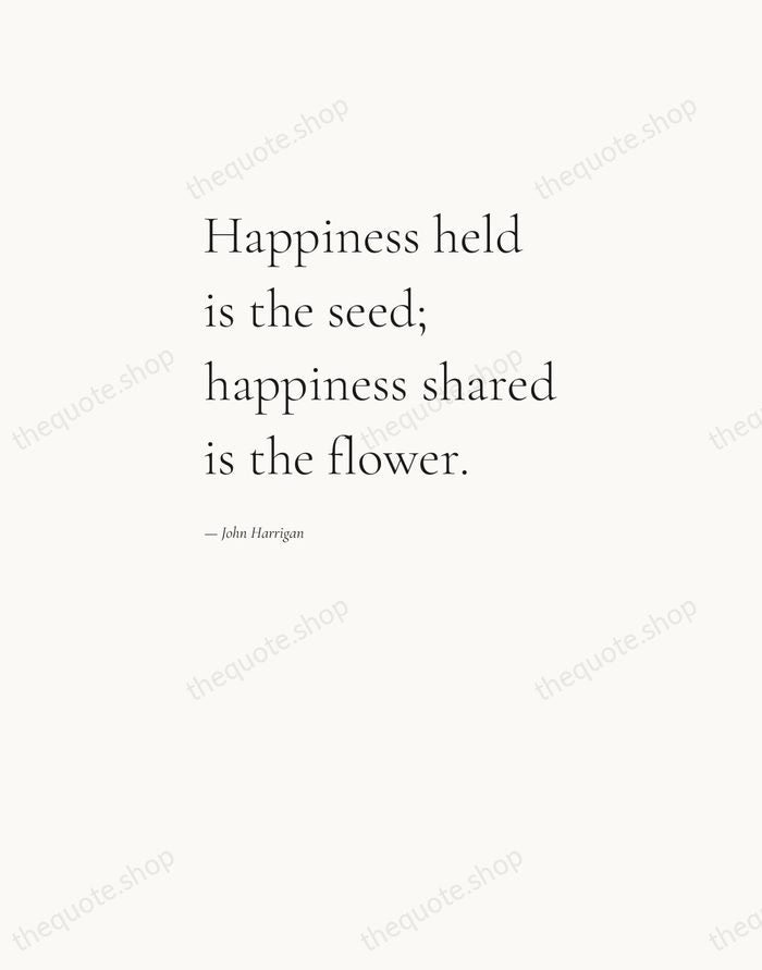 Happiness held is the seed; happiness shared is the flower. — John Harrigan — Editorial Left Serif