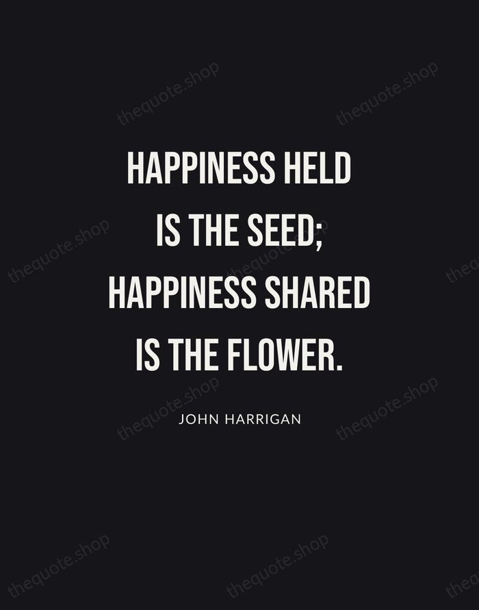 Happiness held is the seed; happiness shared is the flower. — John Harrigan | Printable Wall Art — Poster Condensed