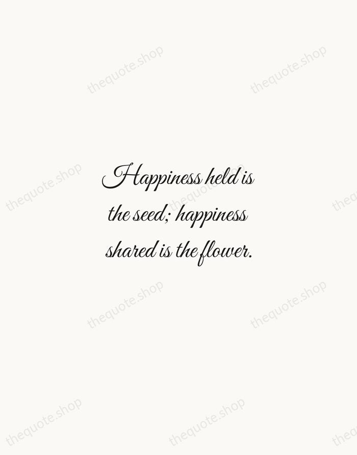 Happiness held is the seed; happiness shared is the flower. — John Harrigan — Script Whisper
