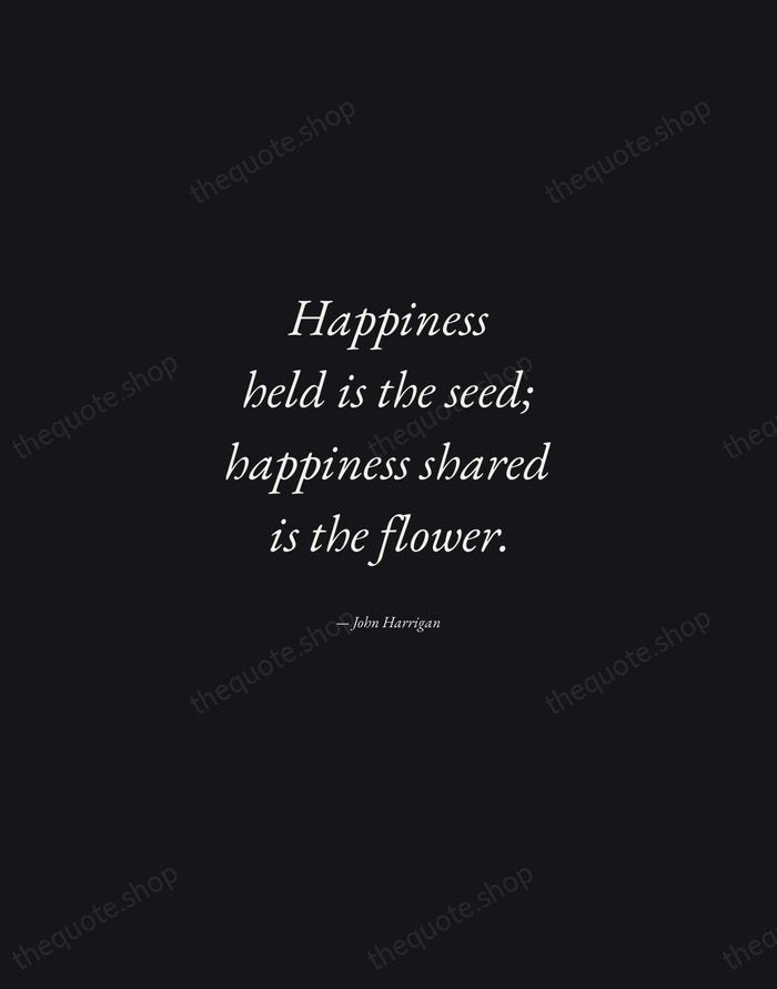 Happiness held is the seed; happiness shared is the flower. — John Harrigan — Manuscript Italic