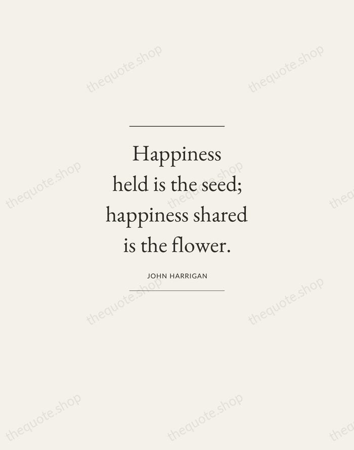 Happiness held is the seed; happiness shared is the flower. — John Harrigan — Gallery Frame