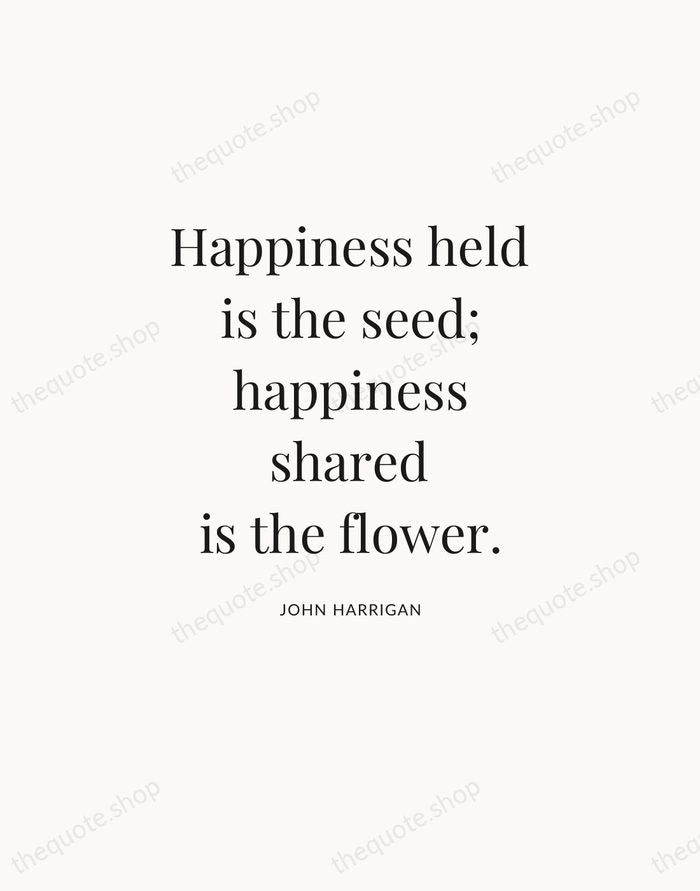Happiness held is the seed; happiness shared is the flower. — John Harrigan — Statement Serif
