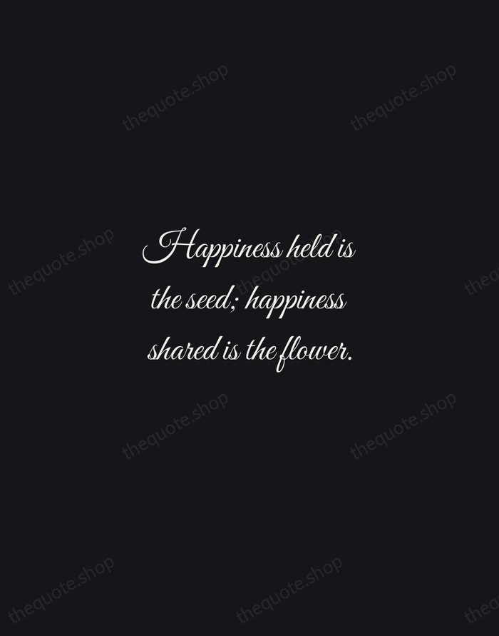 Happiness held is the seed; happiness shared is the flower. — John Harrigan — Night Script