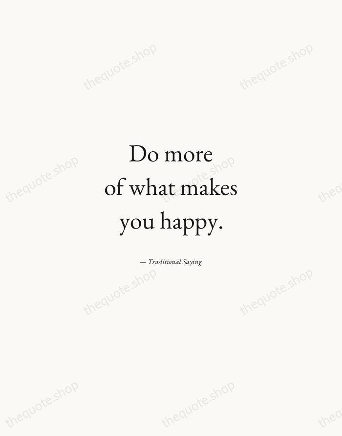Do more of what makes you happy. — Traditional Saying — Quiet Garamond