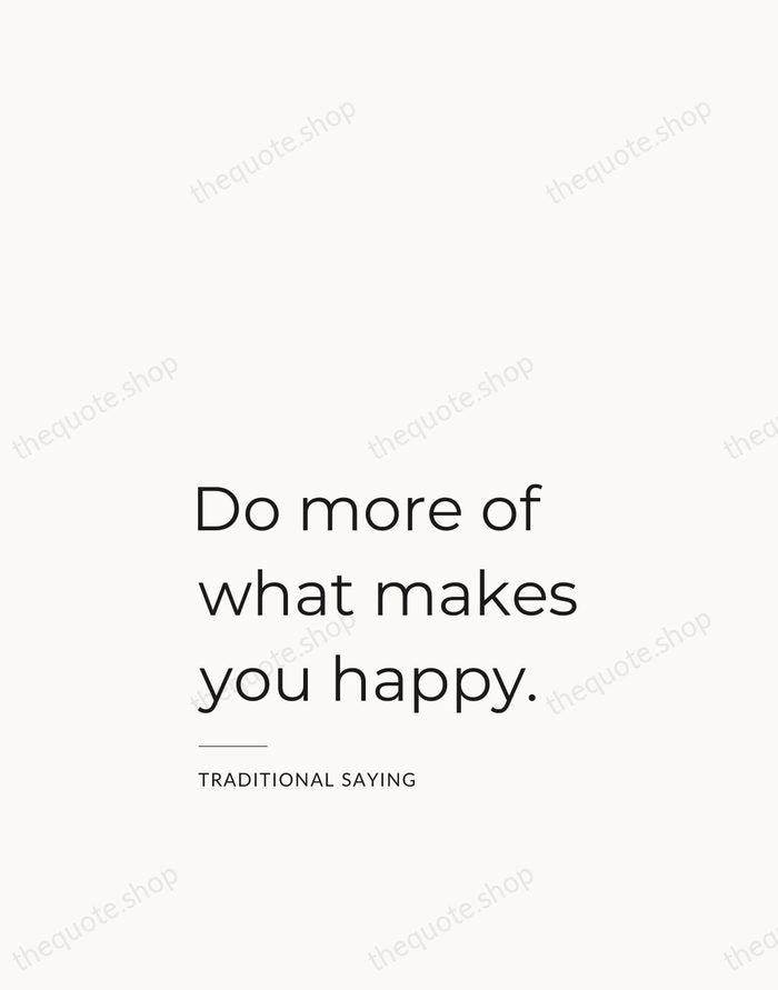 Do more of what makes you happy. — Traditional Saying — Studio Left