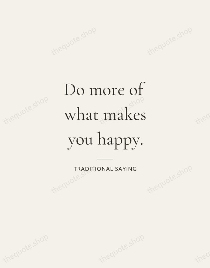 Do more of what makes you happy. — Traditional Saying — Gallery Rule
