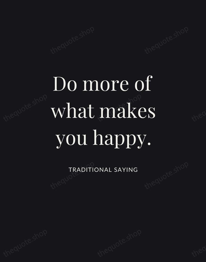 Do more of what makes you happy. — Traditional Saying | Printable Wall Art — Midnight Serif