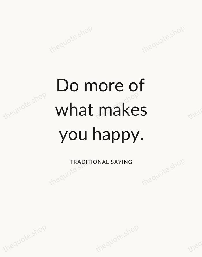 Do more of what makes you happy. — Traditional Saying — Modern Sans Calm