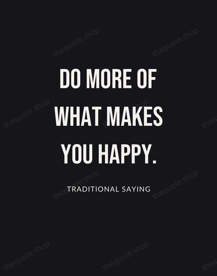 Do more of what makes you happy. — Traditional Saying | Printable Wall Art — Poster Condensed