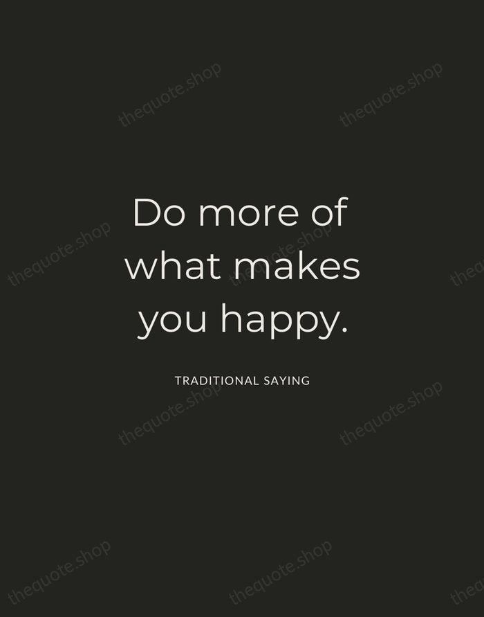 Do more of what makes you happy. — Traditional Saying — Charcoal Sans