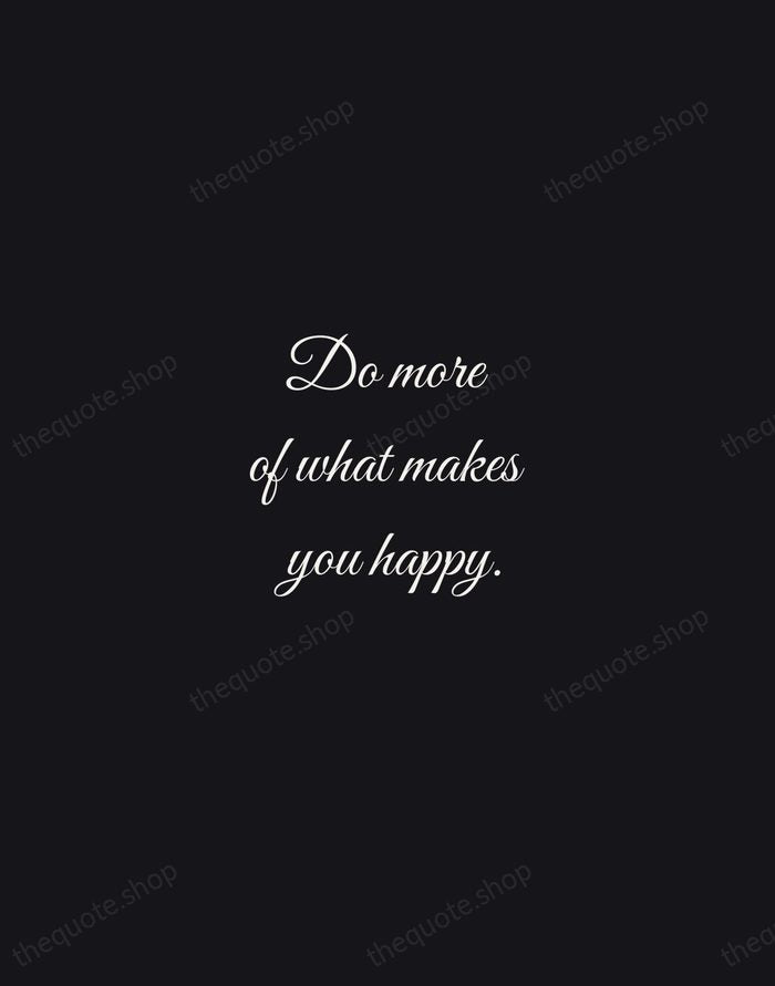 Do more of what makes you happy. — Traditional Saying — Night Script