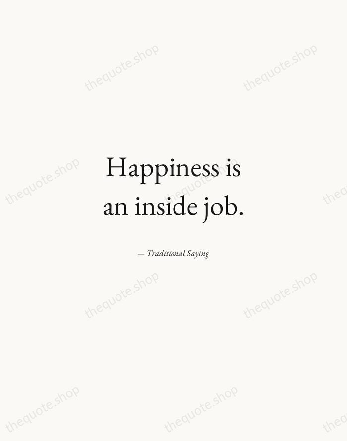 Happiness is an inside job. — Traditional Saying — Quiet Garamond