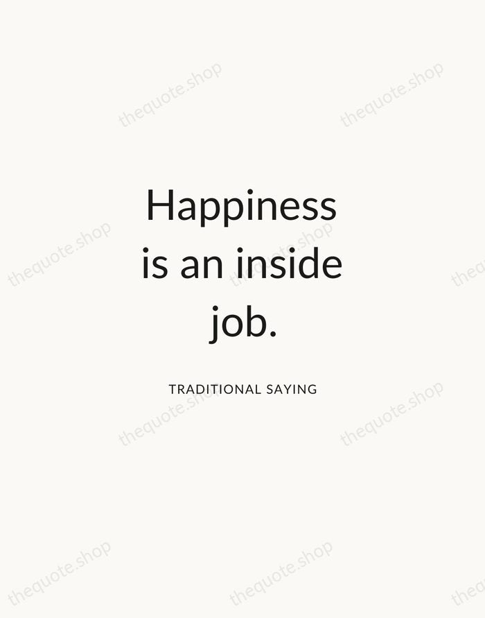 Happiness is an inside job. — Traditional Saying — Modern Sans Calm