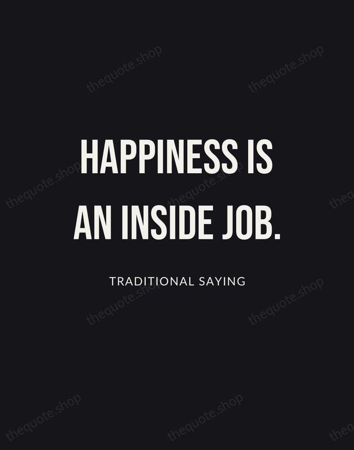 Happiness is an inside job. — Traditional Saying | Printable Wall Art — Poster Condensed